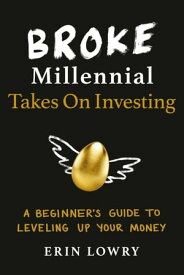 Broke Millennial Takes On Investing A Beginner's Guide to Leveling Up Your Money【電子書籍】[ Erin Lowry ]