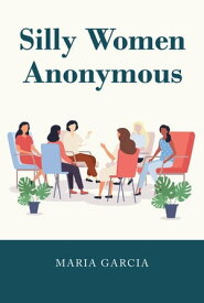 Silly Women Anonymous【電子書籍】[ Maria Garcia ]