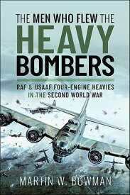 The Men Who Flew the Heavy Bombers RAF & USAAF Four-Engine Heavies in the Second World War【電子書籍】[ Martin W. Bowman ]