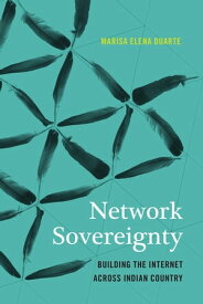 Network Sovereignty Building the Internet across Indian Country【電子書籍】[ Marisa Elena Duarte ]