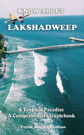 Know About "Lakshadweep" - A Tropical Paradise - A Comprehensive Guidebook Tourist Guide's, #2【電子書籍】[ Veena Singh Chauhan ]