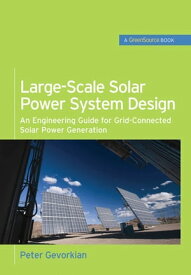 Large-Scale Solar Power System Design (GreenSource Books) An Engineering Guide for Grid-Connected Solar Power Generation【電子書籍】[ Peter Gevorkian ]