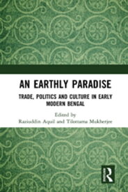 An Earthly Paradise Trade, Politics and Culture in Early Modern Bengal【電子書籍】