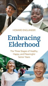 Embracing Elderhood The Three Stages of Healthy, Happy, and Meaningful Senior Years【電子書籍】[ Howard Englander ]