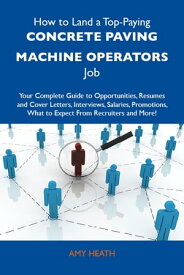 How to Land a Top-Paying Concrete paving machine operators Job: Your Complete Guide to Opportunities, Resumes and Cover Letters, Interviews, Salaries, Promotions, What to Expect From Recruiters and More【電子書籍】[ Heath Amy ]