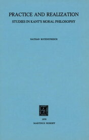 Practice and Realization Studies in Kant’s Moral Philosophy【電子書籍】[ Nathan Rotenstreich ]