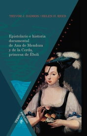 Epistolario e historia documental de Ana de Mendoza y de la Cerda, princesa de ?boli【電子書籍】[ Trevor Dadson ]