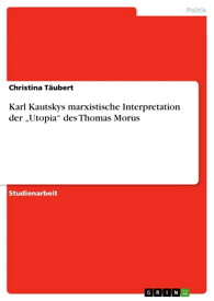 Karl Kautskys marxistische Interpretation der 'Utopia' des Thomas Morus【電子書籍】[ Christina T?ubert ]