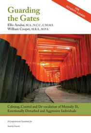 Guarding the Gates Calming, Control and de-escalation of Mentally Ill, Emotionally Disturbed and Aggressive Individuals - A Comprehensive Guidebook for Security Guards【電子書籍】[ Ellis Amdur ]