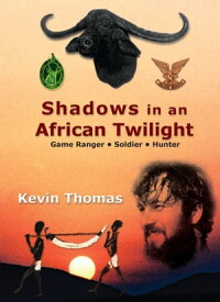 Shadows in an African Twilight Game Ranger Soldier - Hunter【電子書籍】[ Kevin Thomas ]