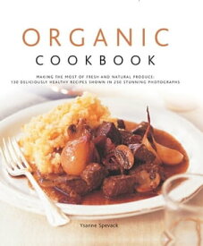 Organic Cook Book: 130 Deliciously Healthy Recipes Shown in 250 Stunning Photographs【電子書籍】[ Ysanne Spevack ]