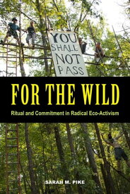 For the Wild Ritual and Commitment in Radical Eco-Activism【電子書籍】[ Sarah M. Pike ]