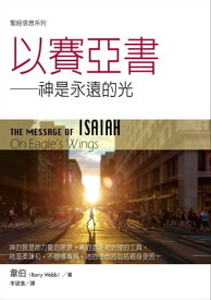 聖經信息系列：以賽亞書ーー神是永遠的光 THE MESSAGE OF ISAIAH: On Eagle's Wings【電子書籍】[ 韋伯 ]
