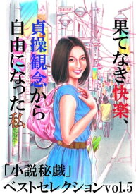 果てなき快楽、貞操観念から自由になった私 「小説秘戯」ベストセレクション【電子書籍】[ 「小説秘戯」編集部 ]