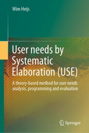 User needs by Systematic Elaboration (USE) A theory-based method for user needs analysis, programming and evaluation【電子書籍】[ Wim Heijs ]