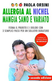 Allergia al Nichel: Mangia Sano e Variato Ferma il Prurito e i Dolori con 3 Semplici Passi per un Sollievo Duraturo【電子書籍】[ Paola Orsini ]