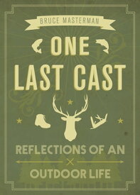 One Last Cast Reflections of an Outdoor Life【電子書籍】[ Bruce Masterman ]