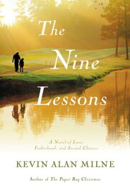 The Nine Lessons A Novel of Love, Fatherhood, and Second Chances【電子書籍】[ Kevin Alan Milne ]
