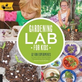 Gardening Lab for Kids 52 Fun Experiments to Learn, Grow, Harvest, Make, Play, and Enjoy Your Garden【電子書籍】[ Renata Brown ]