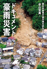 ドキュメント豪雨災害 西日本豪雨の被災地を訪ねて【電子書籍】[ 谷山 宏典 ]