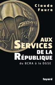 Aux Services de la R?publique du BCRA ? la DGSE【電子書籍】[ Claude Faure ]