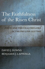The Faithfulness of the Risen Christ Pistis and the Exalted Lord in the Pauline Letters【電子書籍】[ David J. Downs ]