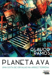 Planeta AVA - Uma gota de orvalho na aridez terrena【電子書籍】[ Glauco Ramos ]