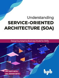Understanding Service-Oriented Architecture (SOA) Designing Adaptive Business Model for SMEs【電子書籍】[ Dr. Ashish Seth ]