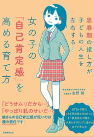 女の子の「自己肯定感」を高める育て方 思春期の接し方が子どもの人生を左右する！【電子書籍】[ 吉野 明 ]