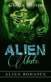 Alien Mate - Alien Invasion Romance【電子書籍】[ Gloria Martin ]