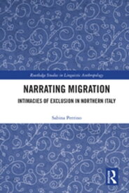 Narrating Migration Intimacies of Exclusion in Northern Italy【電子書籍】[ Sabina Perrino ]