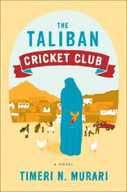The Taliban Cricket Club A Novel【電子書籍】[ Timeri N. Murari ]