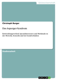 Das Asperger-Syndrom Entwicklungsverlauf, Spezialinteressen und Merkmale in der Motorik, Sensorik und im Sozialverhalten【電子書籍】[ Christoph Burger ]