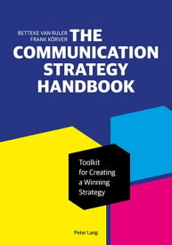 The Communication Strategy Handbook Toolkit for Creating a Winning Strategy【電子書籍】[ Frank K?rver ]