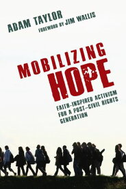 Mobilizing Hope Faith-Inspired Activism for a Post-Civil Rights Generation【電子書籍】[ Adam Taylor ]