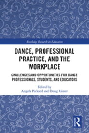 Dance, Professional Practice, and the Workplace Challenges and Opportunities for Dance Professionals, Students, and Educators【電子書籍】