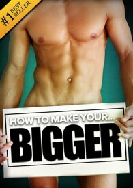 How to Make Your... BIGGER! The Secret Natural Enlargement Guide for Men. Proven Ways, Techniques, Exercises & Tips on How to Make Your Small Friend Bigger Naturally【電子書籍】[ Kyle Hudson ]