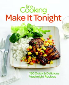 Fine Cooking Make It Tonight 150 Quick & Delicious Weeknight Recipes【電子書籍】[ Editors of Fine Cooking ]