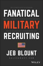 Fanatical Military Recruiting The Ultimate Guide to Leveraging High-Impact Prospecting to Engage Qualified Applicants, Win the War for Talent, and Make Mission Fast【電子書籍】[ Jeb Blount ]