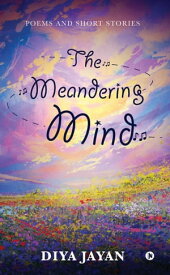 The Meandering Mind Poems and Short Stories【電子書籍】[ Diya Jayan ]