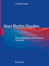 Heart Rhythm Disorders History, Mechanisms, and Management Perspectives【電子書籍】[ J. Anthony Gomes ]