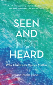 Seen and Not Heard Why Children's Voices Matter【電子書籍】[ Jana Mohr Lone ]