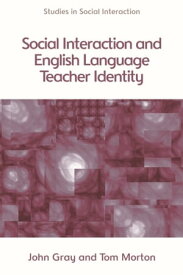 Social Interaction and English Language Teacher Identity【電子書籍】[ Tom Morton ]