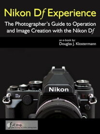 Nikon Df Experience - The Photographer's Guide to Operation and Image Creation with the Nikon Df【電子書籍】[ Douglas Klostermann ]