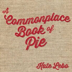 A Commonplace Book of Pie【電子書籍】[ Kate Lebo ]