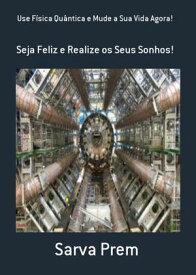 Use F?sica Qu?ntica E Mude A Sua Vida Agora!【電子書籍】[ Sarva Prem ]