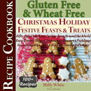 Gluten Free Christmas Holiday Festive Feasts & Treats 100+ Recipe Cookbook: Gifts, Cakes, Baking, Cookies fr…