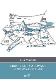 Crociere e carovane La mia vita, i miei viaggi【電子書籍】[ Ella Maillart ]