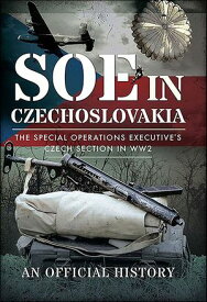 SOE in Czechoslovakia The Special Operations Executive’s Czech Section in WW2ーAn Official History【電子書籍】[ F.E. Keary ]