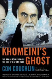 Khomeini's Ghost The Iranian Revolution and the Rise of Militant Islam【電子書籍】[ Con Coughlin ]